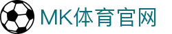 MK体育App下载官网 - 官方最新版本